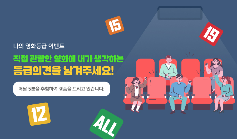 나의 영화등급 이벤트 직접 관람한 영화에 내가 생각하는 등급의견을 남겨주세요! 매달 5분을 추첨하여 경품을 드리고 있습니다.